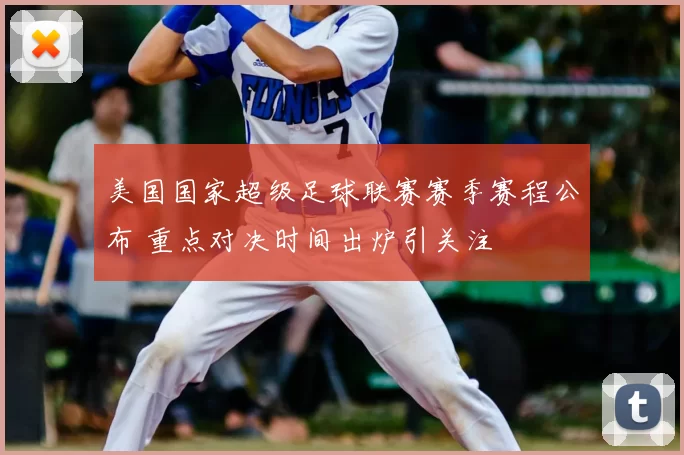 美国国家超级足球联赛赛季赛程公布 重点对决时间出炉引关注