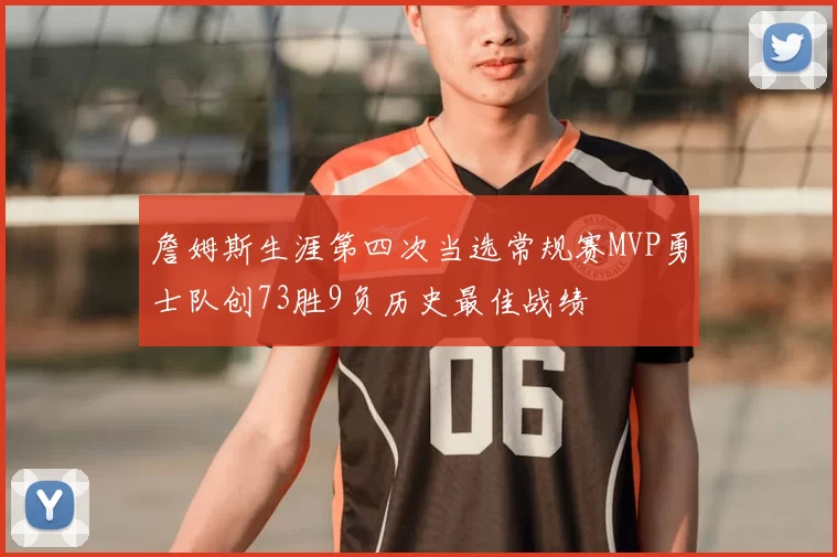 詹姆斯生涯第四次当选常规赛MVP勇士队创73胜9负历史最佳战绩