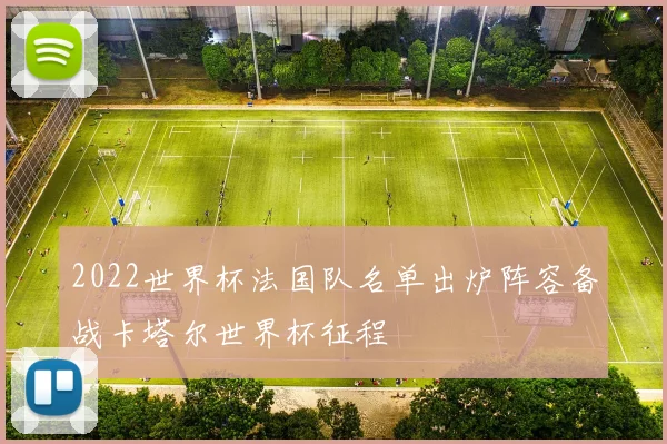 2022世界杯法国队名单出炉阵容备战卡塔尔世界杯征程