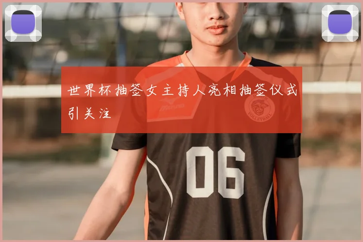 世界杯抽签女主持人亮相抽签仪式引关注